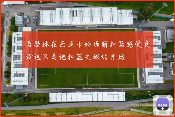 马瑟林在西亚卡姆面前扣篮感受良好这只是他扣篮之旅的开始